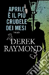 Aprile è il più crudele dei mesi. E-book. Formato EPUB ebook di Derek Raymond