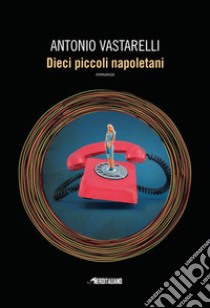 Dieci piccoli napoletani. E-book. Formato EPUB ebook di Antonio vastarelli