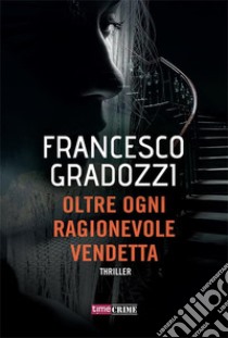 Oltre ogni ragionevole vendetta. E-book. Formato EPUB ebook di Francesco Gradozzi