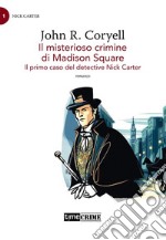 Il misterioso crimine di Madison Square – Il primo caso del detective Nick Carter. E-book. Formato EPUB