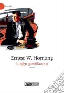 Il ladro gentiluomo. E-book. Formato EPUB ebook di Ernest W. Hornung