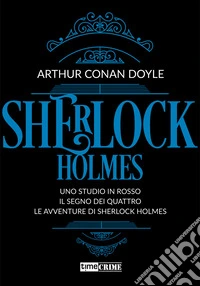 Sherlock Holmes vol. 1(Uno studio in rosso, Il segno dei quattro, Le avventure di Sherlock Holmes). E-book. Formato EPUB ebook