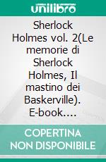 Sherlock Holmes vol. 2(Le memorie di Sherlock Holmes, Il mastino dei Baskerville). E-book. Formato EPUB ebook