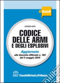 Codice delle armi e degli esplosivi. E-book. Formato EPUB ebook di Edoardo Mori