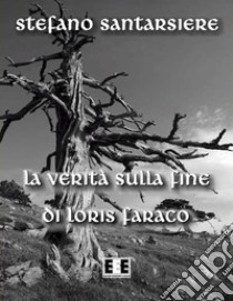 La verità sulla fine di Loris Faraco. E-book. Formato EPUB ebook di Stefano Santarsiere