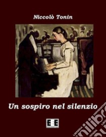 Un sospiro nel silenzio. E-book. Formato Mobipocket ebook di Niccolò Tonin