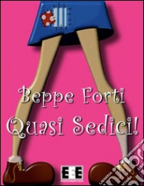 Quasi sedici!. E-book. Formato Mobipocket ebook di Beppe Forti