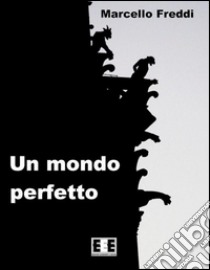 Un mondo perfetto. E-book. Formato Mobipocket ebook di Marcello Freddi