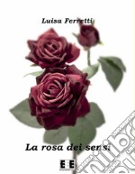 La rosa dei sensi. E-book. Formato EPUB ebook