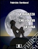 La ragazza che voleva la luna. E-book. Formato EPUB ebook