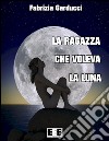 La ragazza che voleva la luna. E-book. Formato EPUB ebook