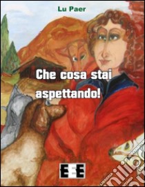 Che cosa stai aspettando!. E-book. Formato EPUB ebook di Lu Paer