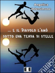 E il diavolo l'amò sotto una tenda di stelle. E-book. Formato Mobipocket ebook di Angelica Intersimone