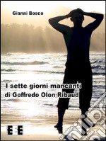 I sette giorni mancanti di Goffredo Olon Ribaud. E-book. Formato EPUB ebook