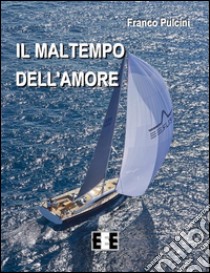 Il maltempo dell'amore. E-book. Formato Mobipocket ebook di Franco Pulcini