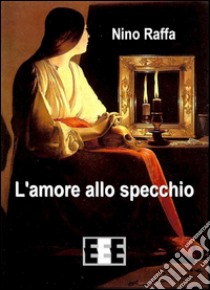 L'amore allo specchio. E-book. Formato EPUB ebook di Nino Raffa