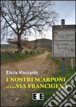 I nostri scarponi sulla Via Francigena. E-book. Formato EPUB ebook