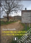 I nostri scarponi sulla Via Francigena. E-book. Formato EPUB ebook di Elena Moscardo