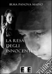 La resa degli innocenti. E-book. Formato Mobipocket ebook di Irma Panova Maino