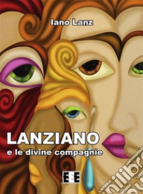 Lanziano e le divine compagnie. E-book. Formato EPUB ebook di Iano Lanz