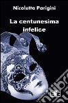 La centunesima infelice. E-book. Formato EPUB ebook di Nicoletta Parigini