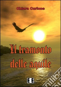 Il tramonto delle aquile. E-book. Formato EPUB ebook di Chiara Curione