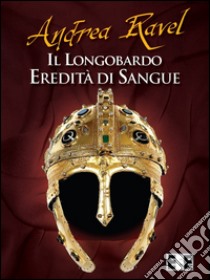 Il LongobardoEredità di sangue. E-book. Formato Mobipocket ebook di Andrea Ravel