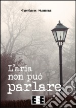 L'aria non può parlare. E-book. Formato EPUB ebook