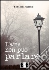 L'aria non può parlare. E-book. Formato EPUB ebook