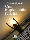 Una implacabile felicità. E-book. Formato Mobipocket ebook di Tommaso Accardi