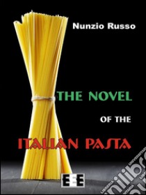 The novel of the italian pasta. E-book. Formato EPUB ebook di Nunzio Russo