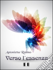 Verso l'essenza. E-book. Formato EPUB ebook di Antonietta Rubino