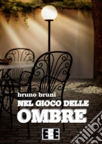 Nel gioco delle ombre. E-book. Formato Mobipocket ebook di Bruno Bruni