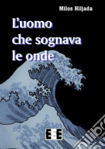 L'uomo che sognava le onde. E-book. Formato EPUB ebook di Milos Hiljada