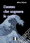 L'uomo che sognava le onde. E-book. Formato EPUB ebook