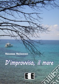 D'improvviso, il mare. E-book. Formato EPUB ebook di Vanessa Vallascas