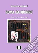 Roma da morireStorie nere di ieri e di oggi. E-book. Formato EPUB ebook