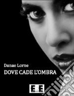 Dove cade l'ombra. E-book. Formato Mobipocket ebook