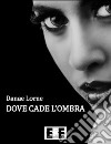 Dove cade l'ombra. E-book. Formato Mobipocket ebook