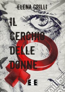 Il cerchio delle donne. E-book. Formato Mobipocket ebook di Elena Grilli