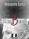 armaBianca. E-book. Formato Mobipocket ebook di Alessandro Cirillo