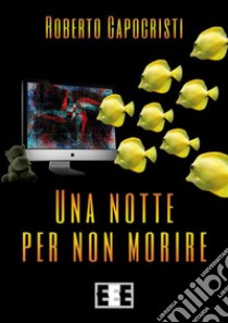 Una notte per non morire. E-book. Formato Mobipocket ebook di Roberto Capocristi