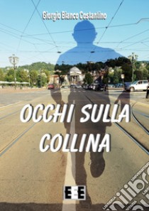 Occhi sulla collina. E-book. Formato Mobipocket ebook di Giorgio Bianco Costantino