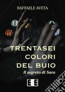 Trentasei colori del buioIl segreto di Sara. E-book. Formato Mobipocket ebook di Raffaele Aveta