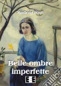 Belle ombre imperfette. E-book. Formato Mobipocket ebook di Marilena Fonti