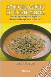 Antichi sapori di Lombardia. Alcune tipiche ricette popolari dal Medioevo agli anni cinquanta. E-book. Formato EPUB ebook di Mario Veronesi