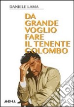 Da grande voglio fare il tenente Colombo. E-book. Formato EPUB ebook