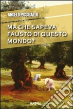 Ma che sapeva Fausto di questo mondo?. E-book. Formato EPUB ebook