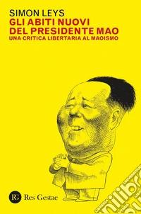 Gli abiti nuovi del Presidente Mao: Una critica libertaria al maoismo. E-book. Formato PDF ebook