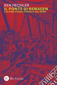 Il ponte di Remagen: L’ultima difesa tedesca sul reno. E-book. Formato PDF ebook